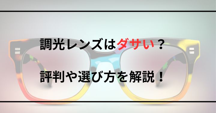 調光レンズはダサい？評判や選び方を解説！