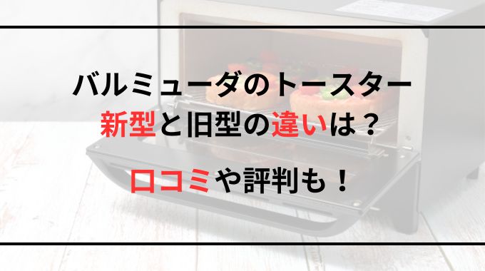 バルミューダのトースター新型と旧型の違いは？口コミや評判を徹底調査！