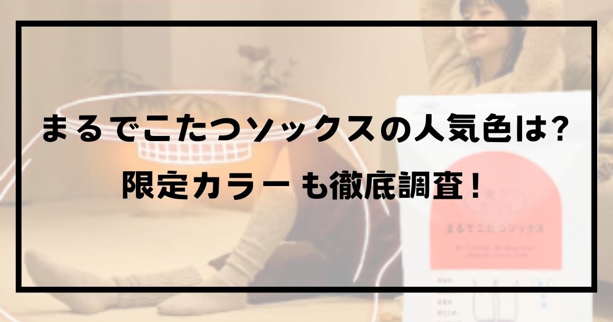 まるでこたつソックスの人気色は？限定カラーも徹底調査！