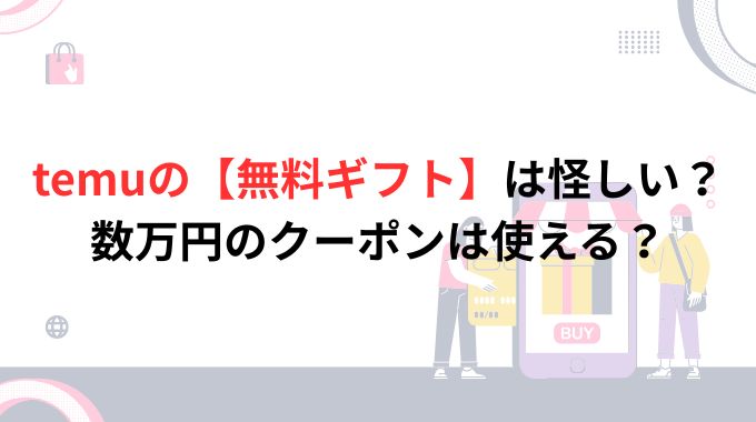 temuの【無料ギフト】は怪しい？数万円のクーポンは本当に使える？