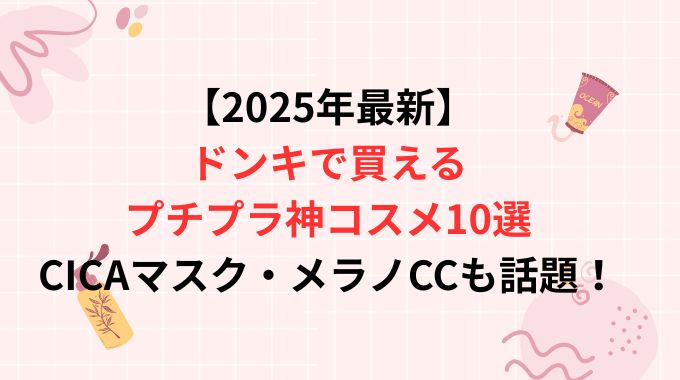 【2025年最新】ドンキで買えるプチプラ神コスメ10選｜CICAマスク・メラノCCも話題！